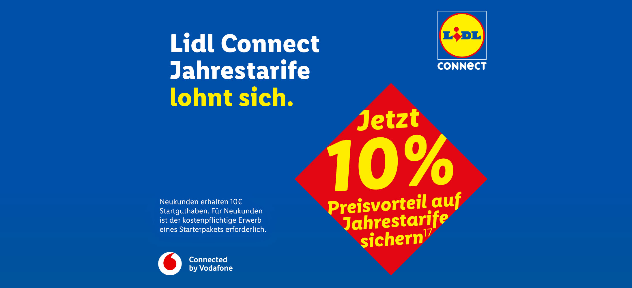 Lidl Connect Jahrestarife lohnt sich. Jetzt 10% Preisvorteil sichern (17). Neukunden erhalten 10€ Startguthaben. Für Neukunden ist der kostenpflichtige Erwerb eines Starterpakets erforderlich.
